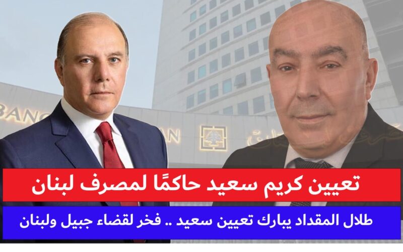طلال المقداد يبارك تعيين كريم سعيد حاكمًا لمصرف لبنان: سعيد يتمتع بالكفاءة، ومبروك لقضاء جبيل